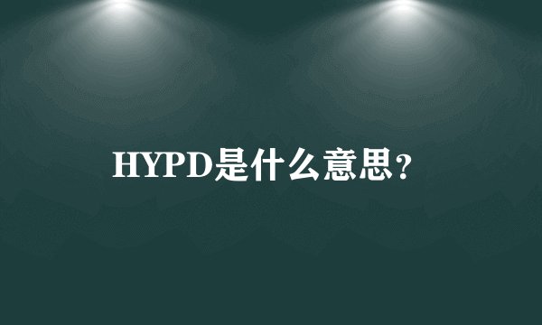 HYPD是什么意思？