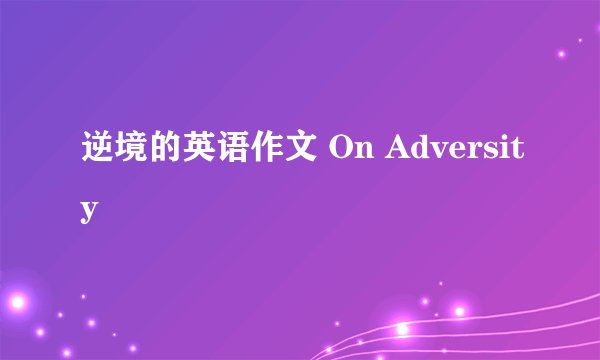 逆境的英语作文 On Adversity