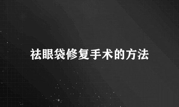 祛眼袋修复手术的方法