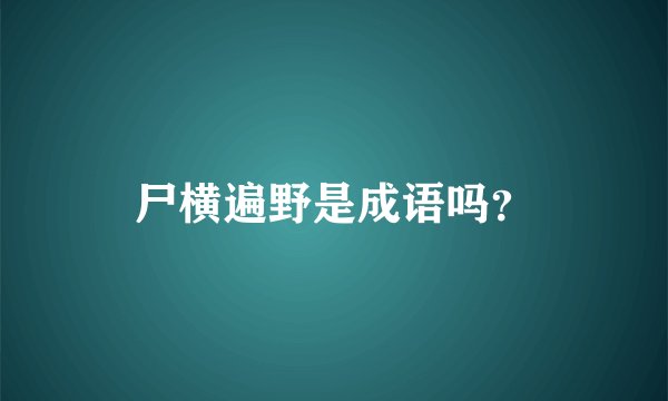 尸横遍野是成语吗？