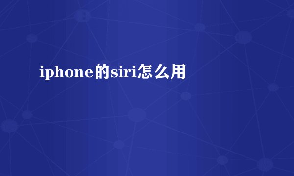 iphone的siri怎么用