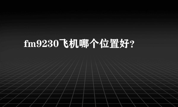 fm9230飞机哪个位置好？