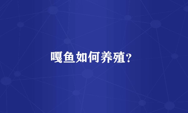 嘎鱼如何养殖？