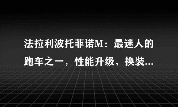 法拉利波托菲诺M：最迷人的跑车之一，性能升级，换装8速双离合