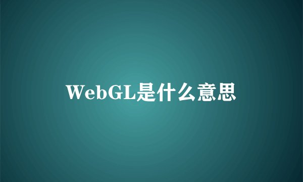 WebGL是什么意思