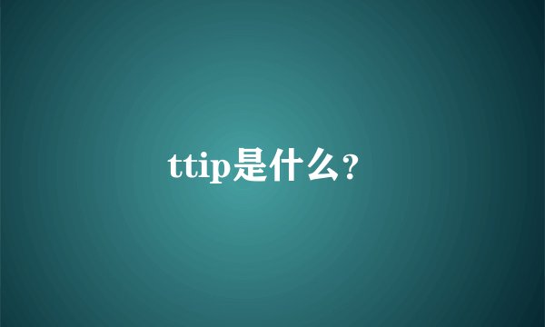 ttip是什么？