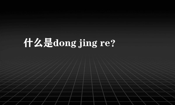 什么是dong jing re？