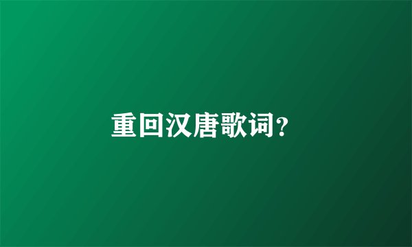 重回汉唐歌词？