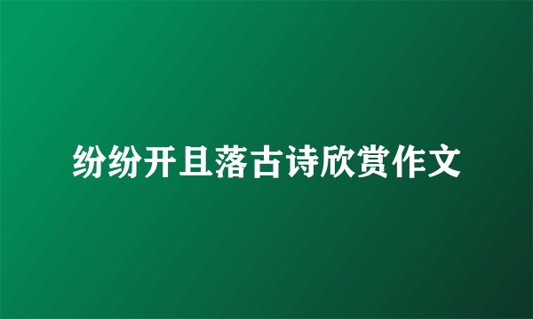 纷纷开且落古诗欣赏作文