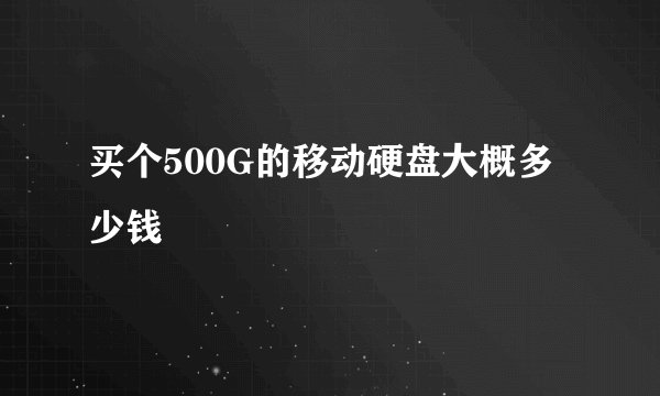 买个500G的移动硬盘大概多少钱