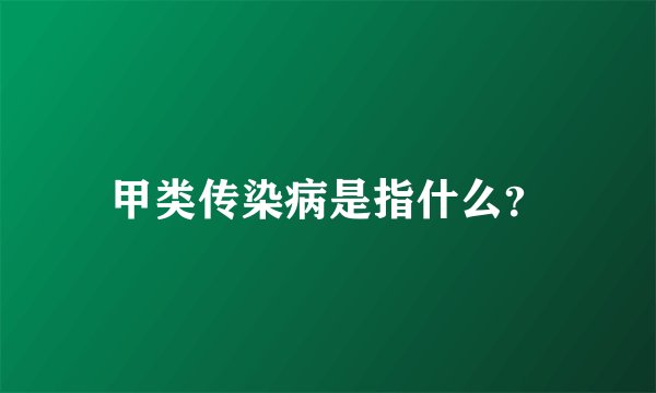 甲类传染病是指什么？