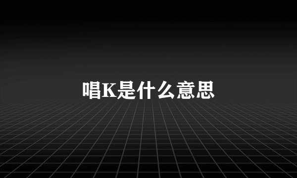 唱K是什么意思