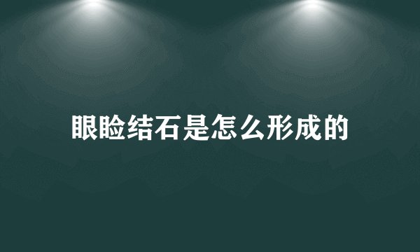 眼睑结石是怎么形成的