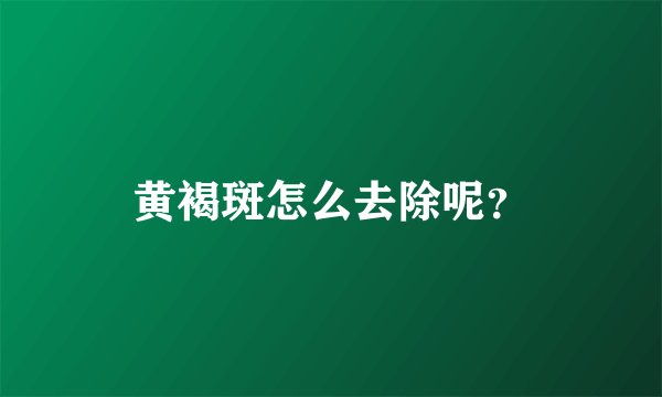 黄褐斑怎么去除呢？