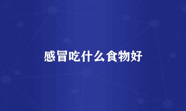 感冒吃什么食物好