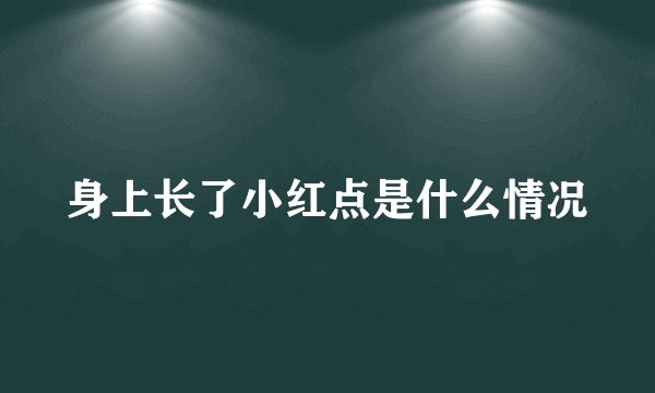 身上长了小红点是什么情况