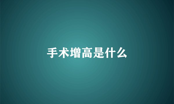 手术增高是什么