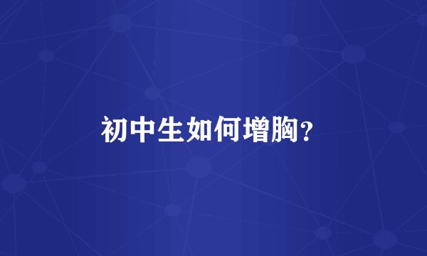 初中生如何增胸？