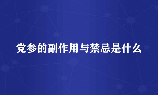 党参的副作用与禁忌是什么