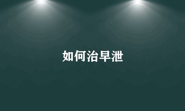 如何治早泄