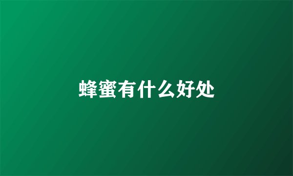 蜂蜜有什么好处