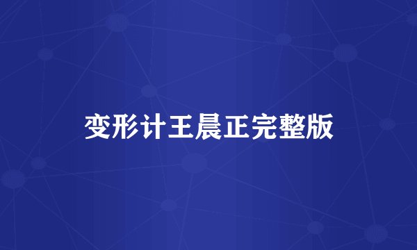 变形计王晨正完整版