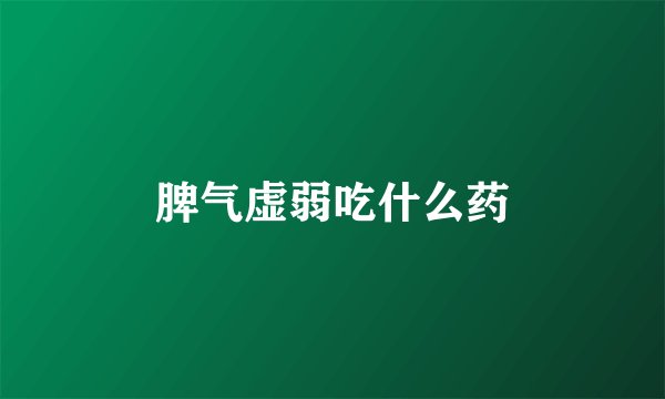 脾气虚弱吃什么药