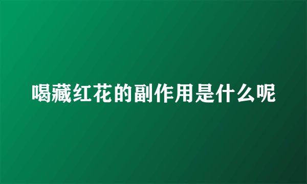 喝藏红花的副作用是什么呢