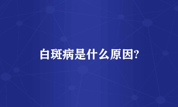白斑病是什么原因?