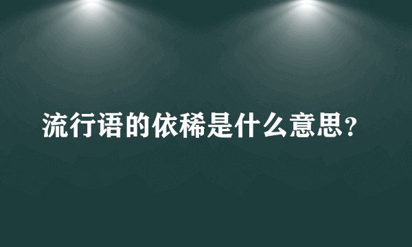 流行语的依稀是什么意思？