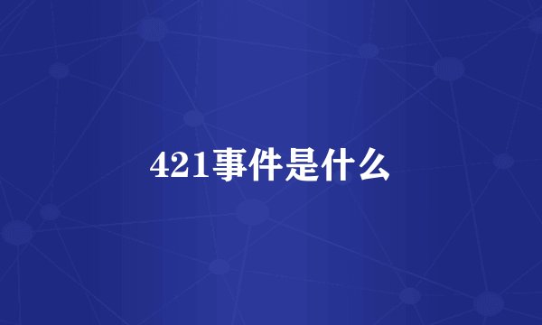 421事件是什么