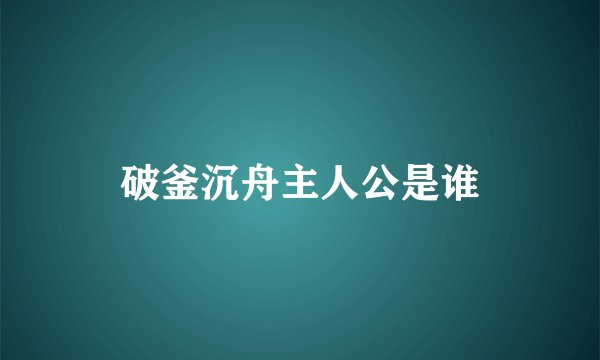 破釜沉舟主人公是谁