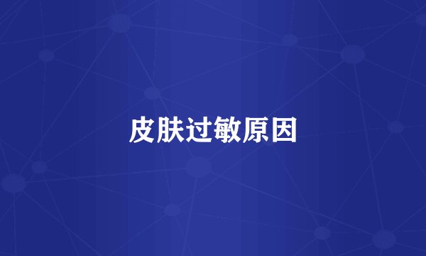 皮肤过敏原因