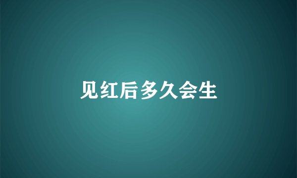 见红后多久会生