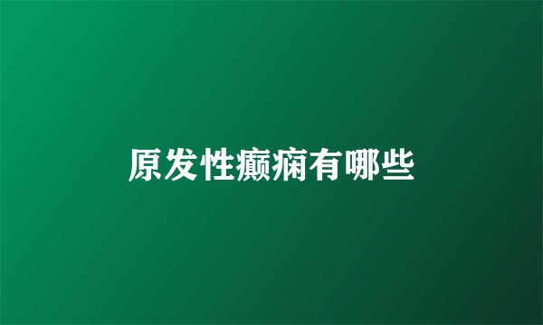 原发性癫痫有哪些