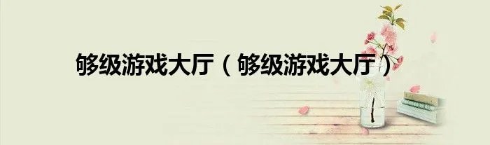 够级游戏大厅（够级游戏大厅）