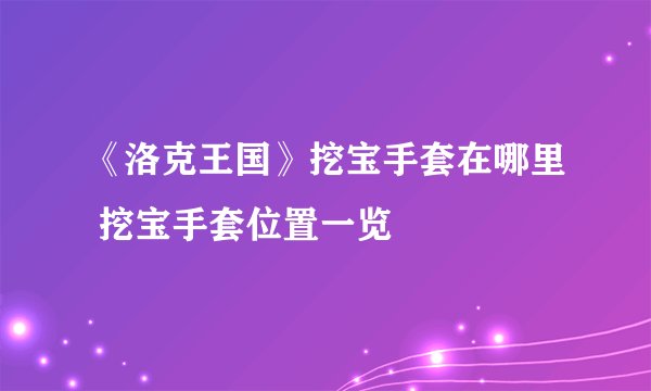 《洛克王国》挖宝手套在哪里 挖宝手套位置一览