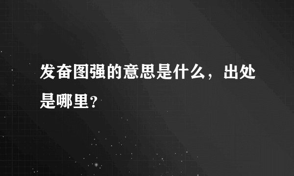 发奋图强的意思是什么，出处是哪里？