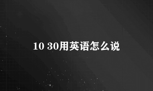 10 30用英语怎么说