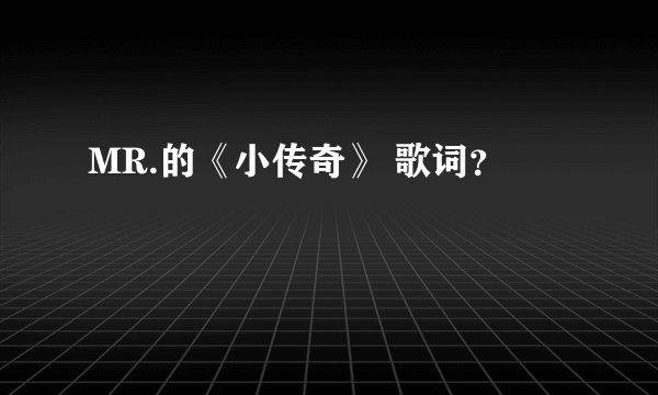 MR.的《小传奇》 歌词？