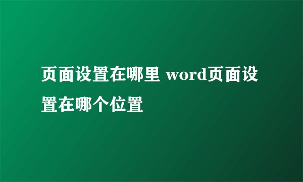 页面设置在哪里 word页面设置在哪个位置