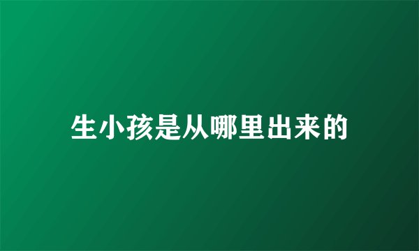 生小孩是从哪里出来的