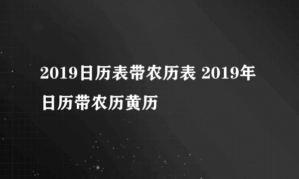 2019日历表带农历表 2019年日历带农历黄历