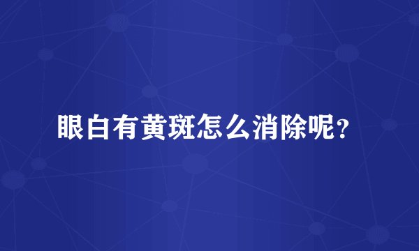 眼白有黄斑怎么消除呢？