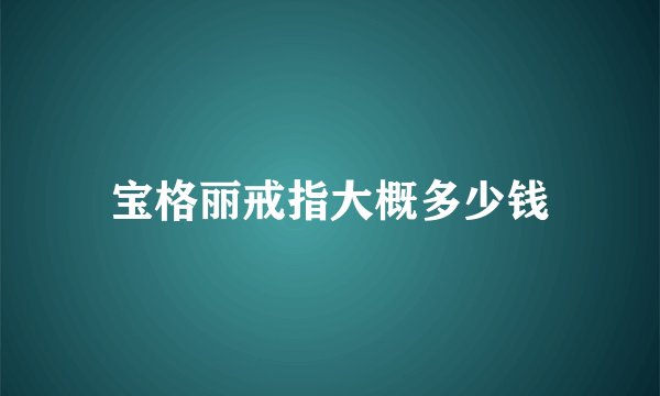 宝格丽戒指大概多少钱