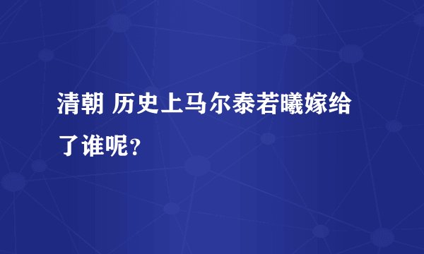 清朝 历史上马尔泰若曦嫁给了谁呢？