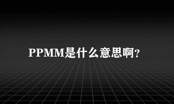 PPMM是什么意思啊？