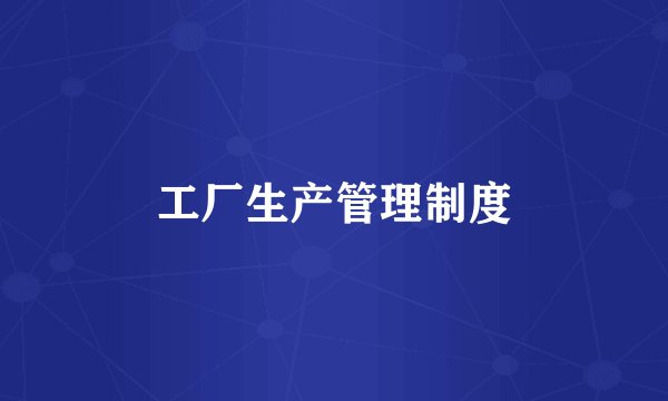 工厂生产管理制度