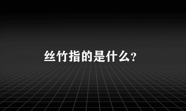 丝竹指的是什么？