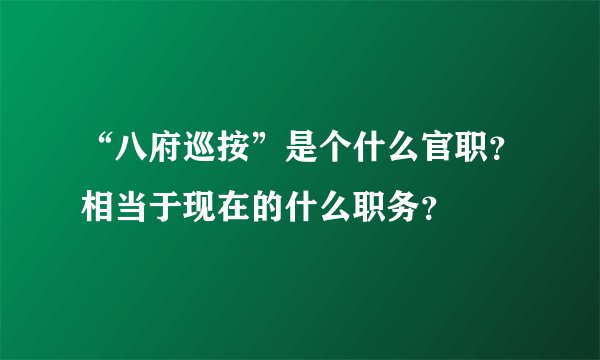 “八府巡按”是个什么官职？相当于现在的什么职务？